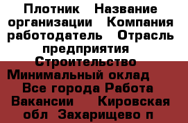 Плотник › Название организации ­ Компания-работодатель › Отрасль предприятия ­ Строительство › Минимальный оклад ­ 1 - Все города Работа » Вакансии   . Кировская обл.,Захарищево п.